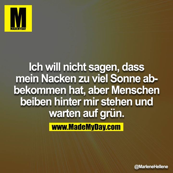 Ich will nicht sagen, dass mein Nacken zu viel Sonne abbekommen hat, aber Menschen beiben hinter mir stehen und warten auf grün.