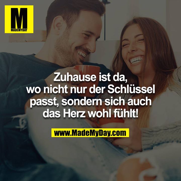 Zuhause ist da, wo nicht nur der Schlüssel passt, sondern sich auch das Herz wohl fühlt!