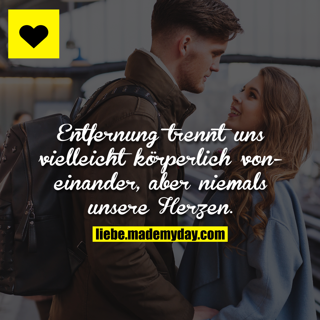 Entfernung trennt uns vielleicht körperlich voneinander, aber niemals unsere Herzen.