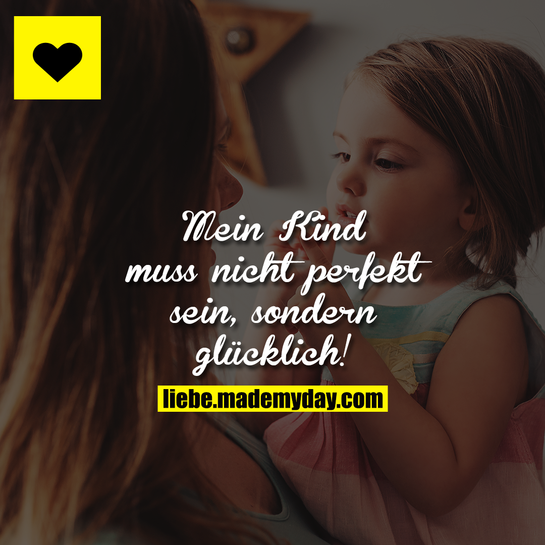 Mein Kind muss nicht perfekt sein, sondern glücklich!