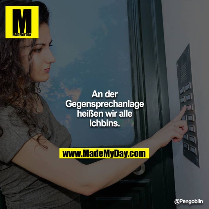 An der Gegensprechanlage heißen wir alle Ichbins.