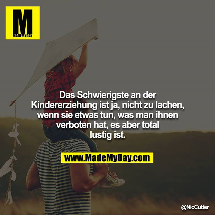 Das Schwierigste an der Kindererziehung Made My Day