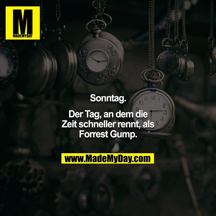 Sonntag.<br />
Der Tag, an dem die Zeit schneller rennt, als Forrest Gump.