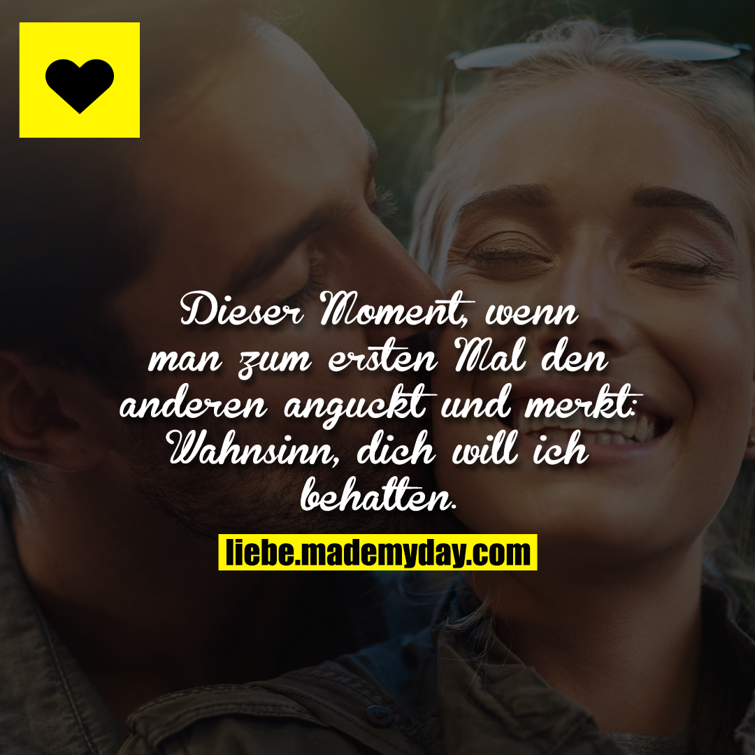 Dieser Moment, wenn man zum ersten Mal den anderen anguckt und merkt: Wahnsinn, dich will ich behalten.