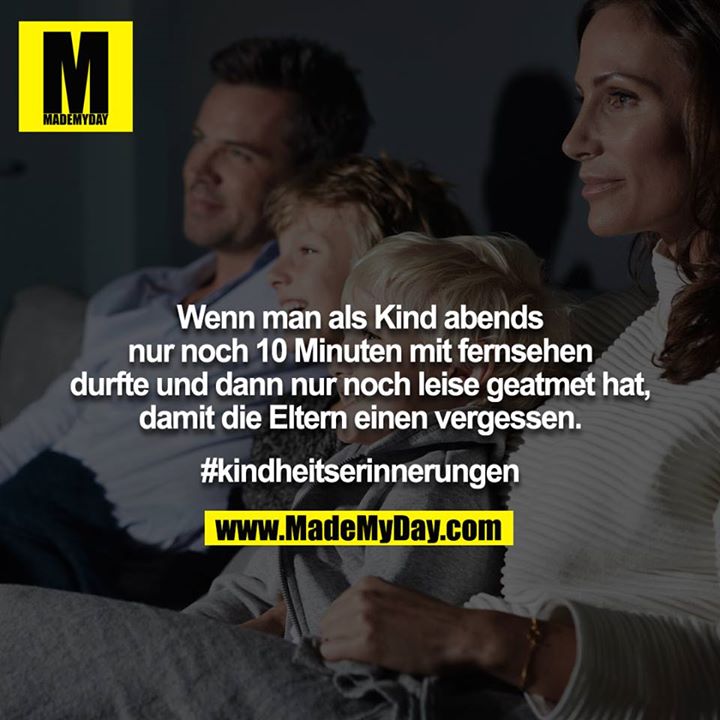 Wenn man als Kind abends nur noch 10 Minuten mit fernsehen<br />
durfte und dann nur noch leise geatmet hat, damit die Eltern einen vergessen.<br />
<br />
#kindheitserinnerungen