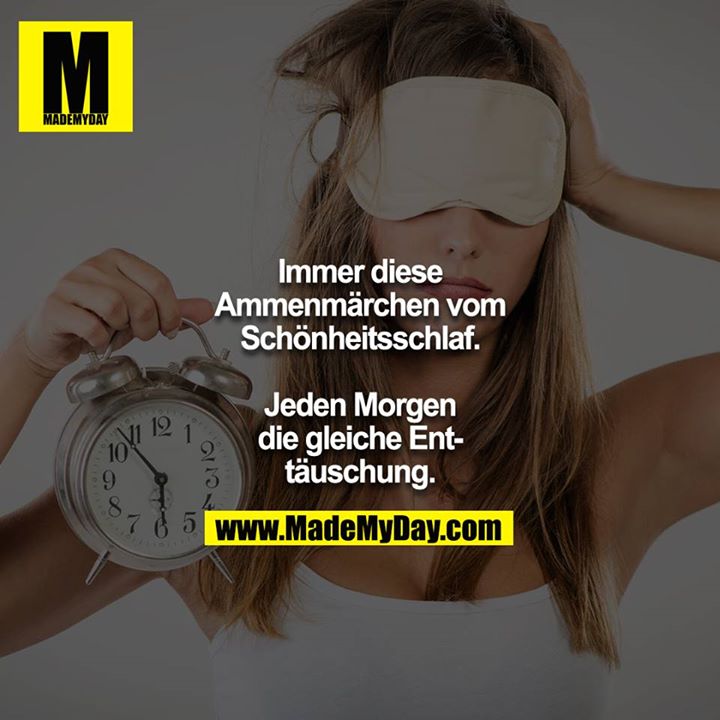 Immer diese Ammenmärchen vom Schönheitsschlaf.<br />
Jeden Morgen die gleiche Enttäuschung.