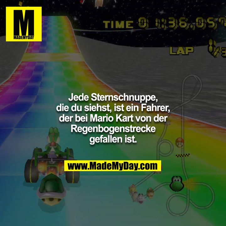 Jede Sternschnuppe, die du siehst, ist ein Fahrer, der bei Mario Kart von der Regenbogenstrecke gefallen ist.