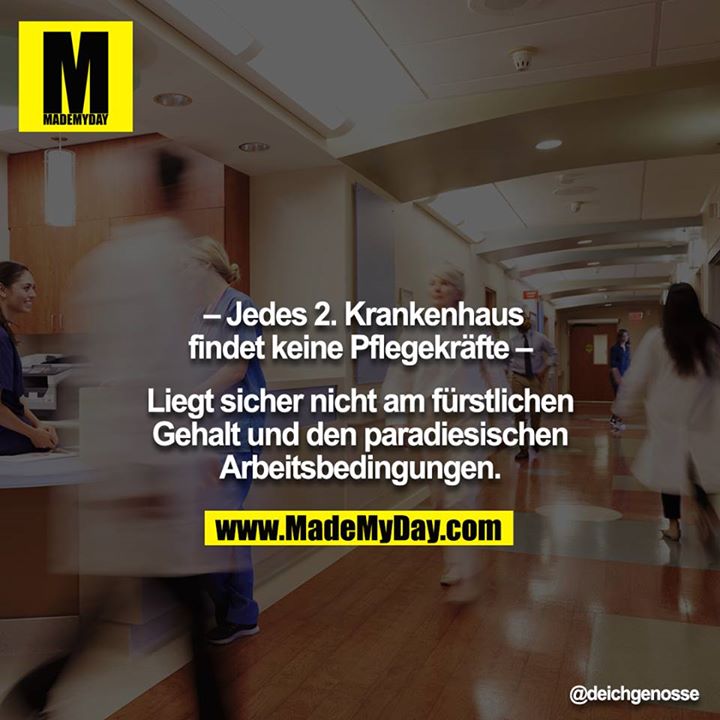 – Jedes 2. Krankenhaus findet keine Pflegekräfte –<br />
<br />
Liegt sicher nicht am fürstlichen Gehalt und den paradiesischen Arbeitsbedingungen.