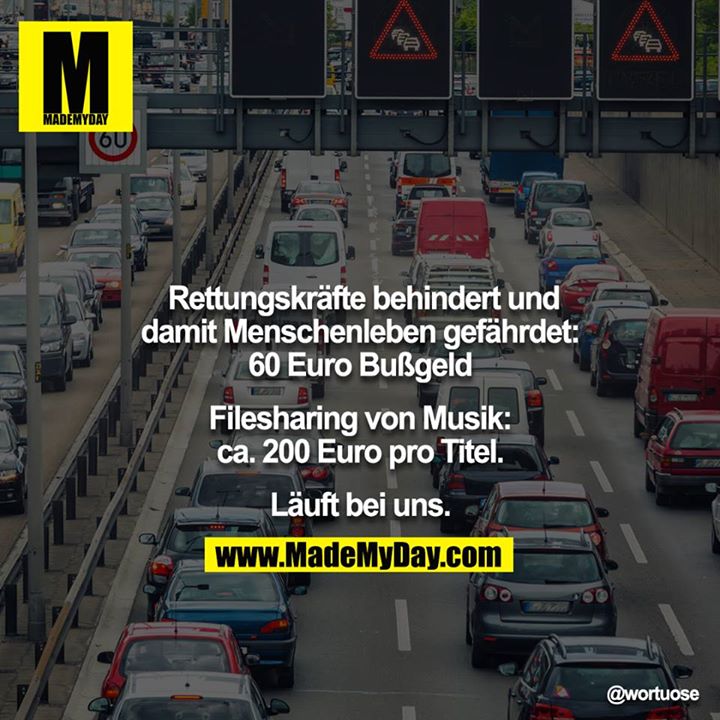 Rettungskräfte behindert und damit Menschenleben gefährdet:<br />
60 Euro Bußgeld<br />
<br />
Filesharing von Musik:<br />
ca. 200 Euro pro Titel.<br />
<br />
Läuft bei uns.