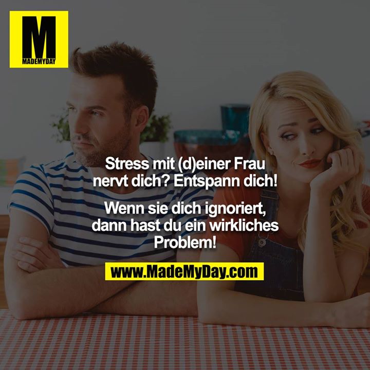 Stress mit (d)einer Frau nervt dich? Entspann dich!<br />
Wenn sie dich ignoriert, dann hast du ein wirkliches Problem!