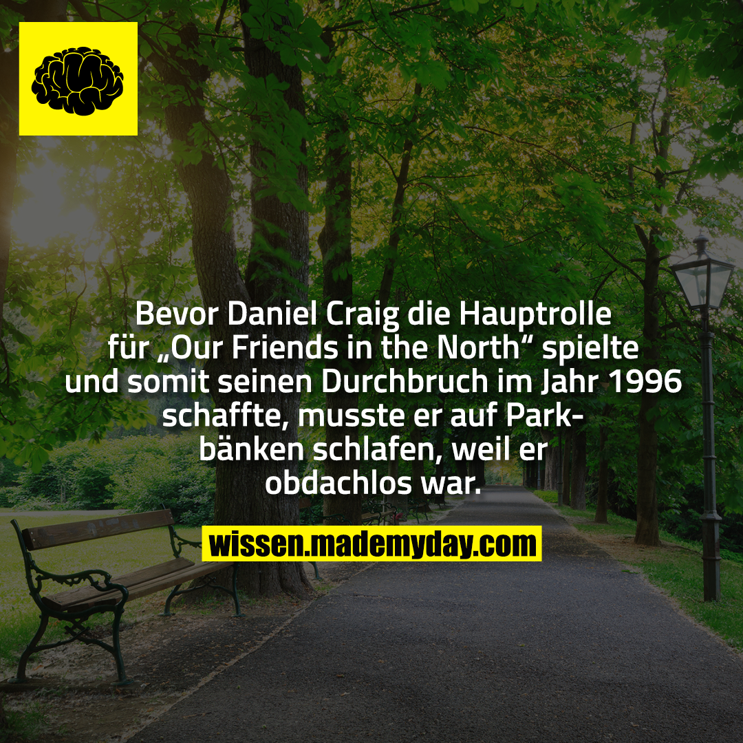 Bevor Daniel Craig die Hauptrolle für „Our Friends in the North“ spielte und somit seinen Durchbruch im Jahr 1996 schaffte, musste er auf Parkbänken schlafen, weil er obdachlos war.