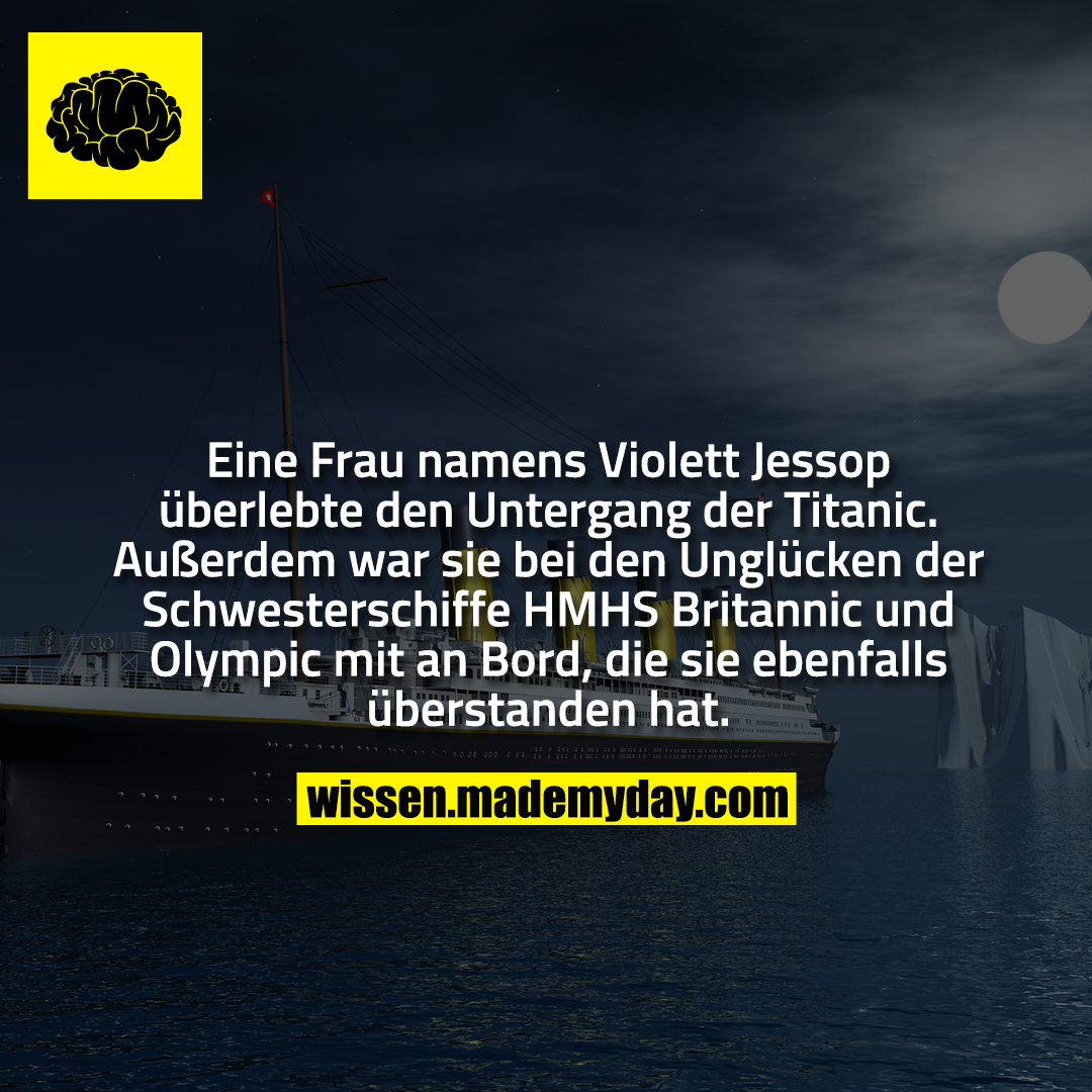 Eine Frau namens Violett Jessop überlebte den Untergang der Titanic. Außerdem war sie bei den Unglücken der Schwesterschiffe HMHS Britannic und Olympic mit an Bord, die sie ebenfalls überstanden hat.