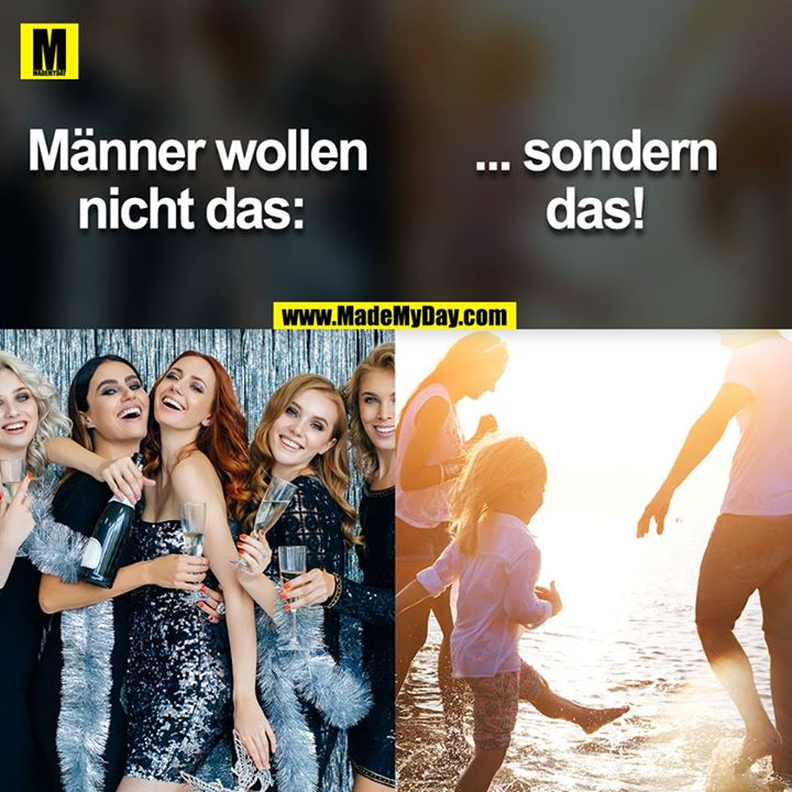 Männer wollen nicht das:<br />
... sondern das!