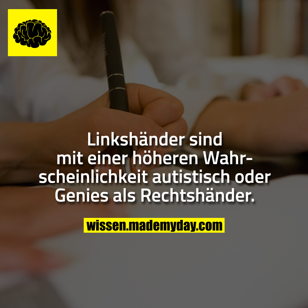 Linkshänder sind mit einer höheren Wahrscheinlichkeit autistisch oder Genies als Rechtshänder.