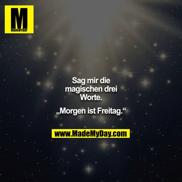 Mir ist 3 sag freitag morgen magischen die worte Schönes Wochenende