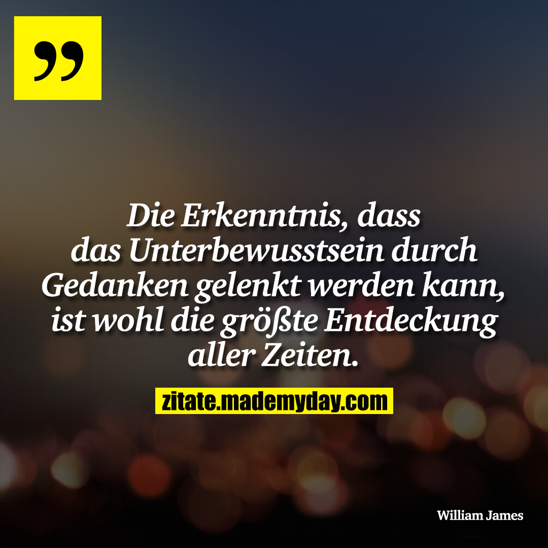 Die Erkenntnis, dass das Unterbewusstsein durch Gedanken gelenkt werden kann, ist wohl die größte Entdeckung aller Zeiten.