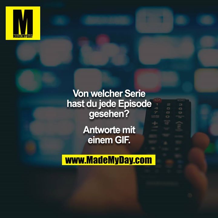 Von welcher Serie hast du jede Episode gesehen?<br />
<br />
Antworte mit einem GIF.