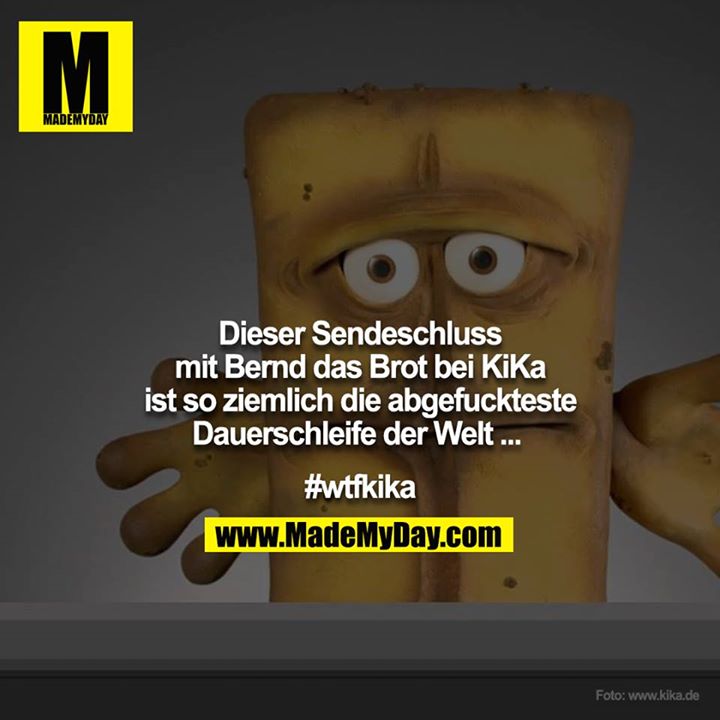 Dieser Sendeschluss mit Bernd das Brot bei KiKa ist so ziemlich die abgefuckteste Dauerschleife der Welt ... <br />
<br />
#wtfkika