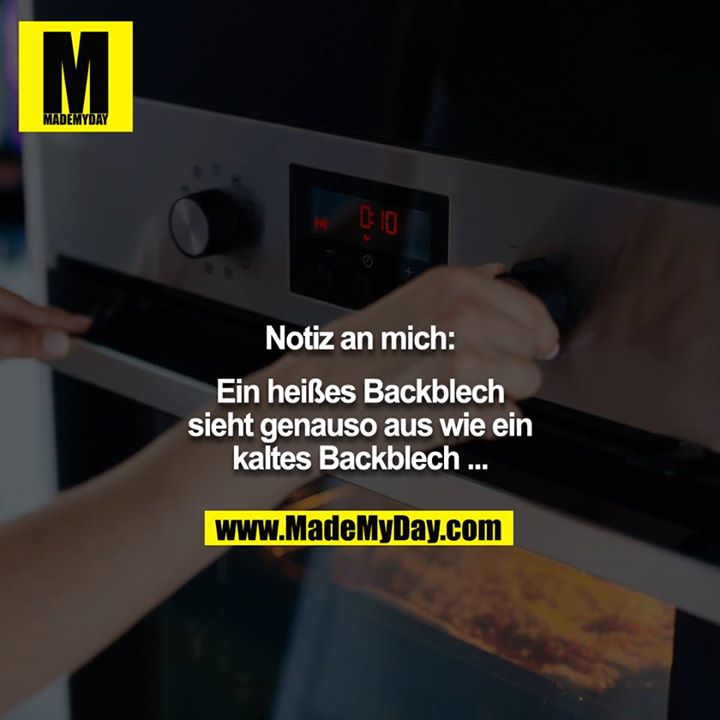 Notiz an mich:<br />
<br />
Ein heißes Backblech sieht genauso aus wie ein kaltes Backblech ...