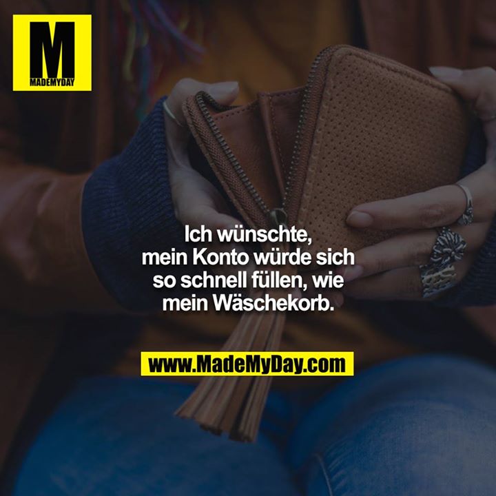 Ich wünschte, mein Konto würde sich so schnell füllen, wie mein Wäschekorb.