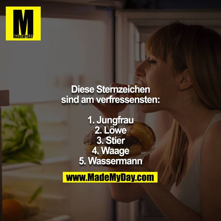 Diese Sternzeichen sind am verfressensten:<br />
<br />
1. Jungfrau<br />
2. Löwe<br />
3. Stier<br />
4. Waage<br />
5. Wassermann
