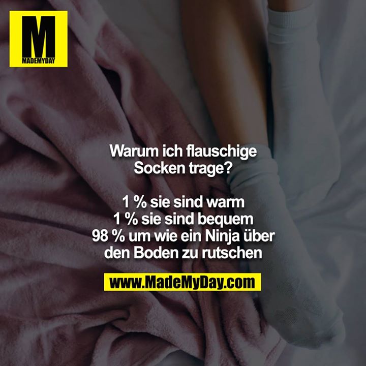 Warum ich flauschige Socken trage?<br />
<br />
1 % sie sind warm<br />
1 % sie sind bequem<br />
98 % um wie ein Ninja über den Boden zu rutschen