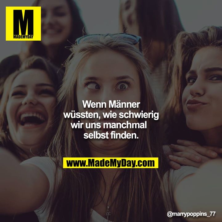 Wenn Männer wüssten, wie schwierig wir uns manchmal selbst finden.
