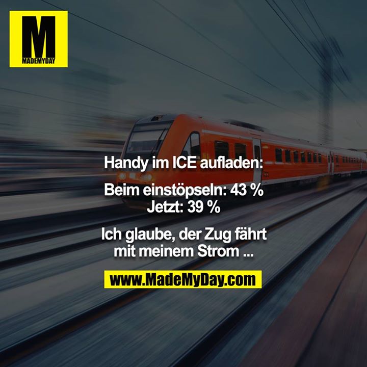 Handy im ICE aufladen:<br />
<br />
Beim einstöpseln: 43 %<br />
Jetzt: 39 %<br />
<br />
Ich glaube, der Zug fährt mit meinem Strom ...