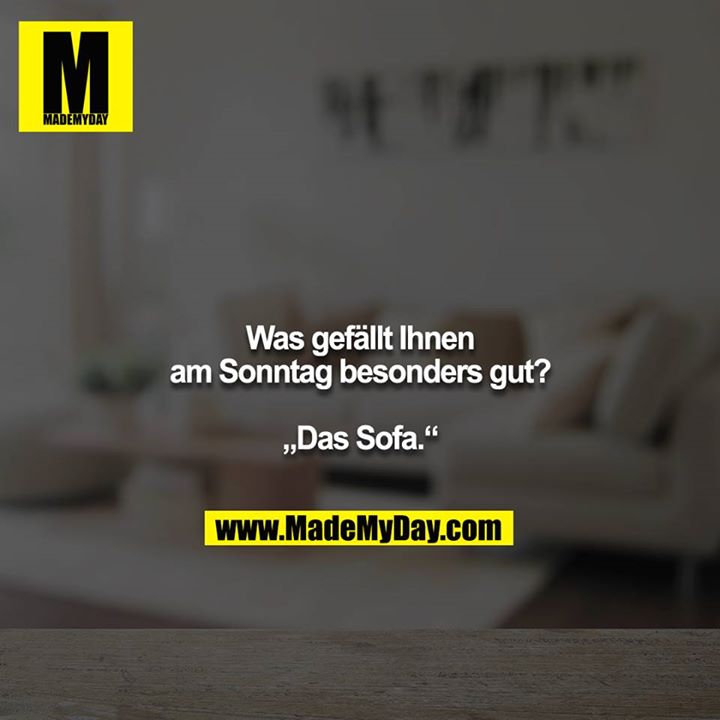 Was gefällt Ihnen am Sonntag besonders gut?<br />
<br />
„Das Sofa.“