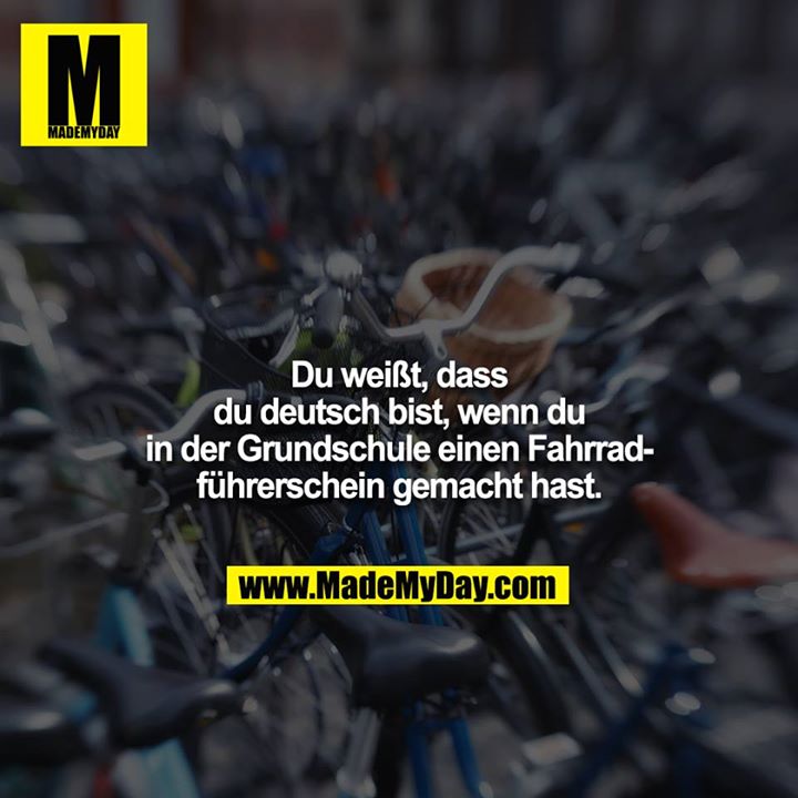 Du weißt, dass du deutsch bist, wenn du in der Grundschule einen Fahrradführerschein gemacht hast.