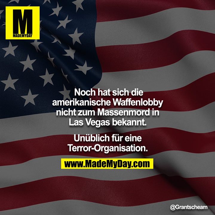Noch hat sich die amerikanische Waffenlobby nicht zum Massenmord in Las Vegas bekannt.<br />
<br />
Unüblich für eine Terror-Organisation.