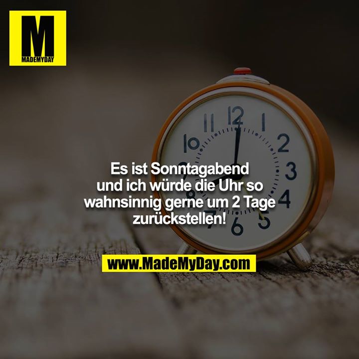 Es ist Sonntagabend und ich würde die Uhr so wahnsinnig gerne um 2 Tage zurückstellen!