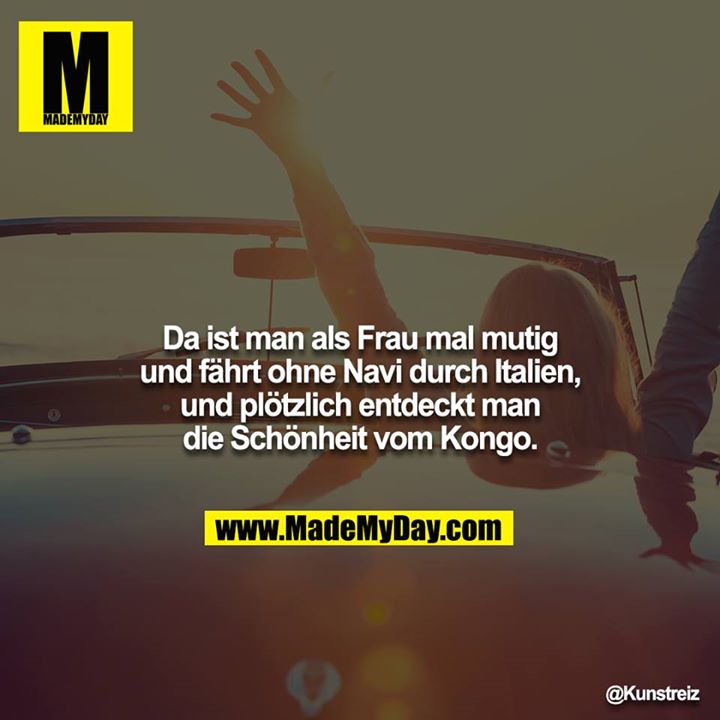 Da ist man als Frau mal mutig und fährt ohne Navi durch Italien, und plötzlich entdeckt man die Schönheit vom Kongo.