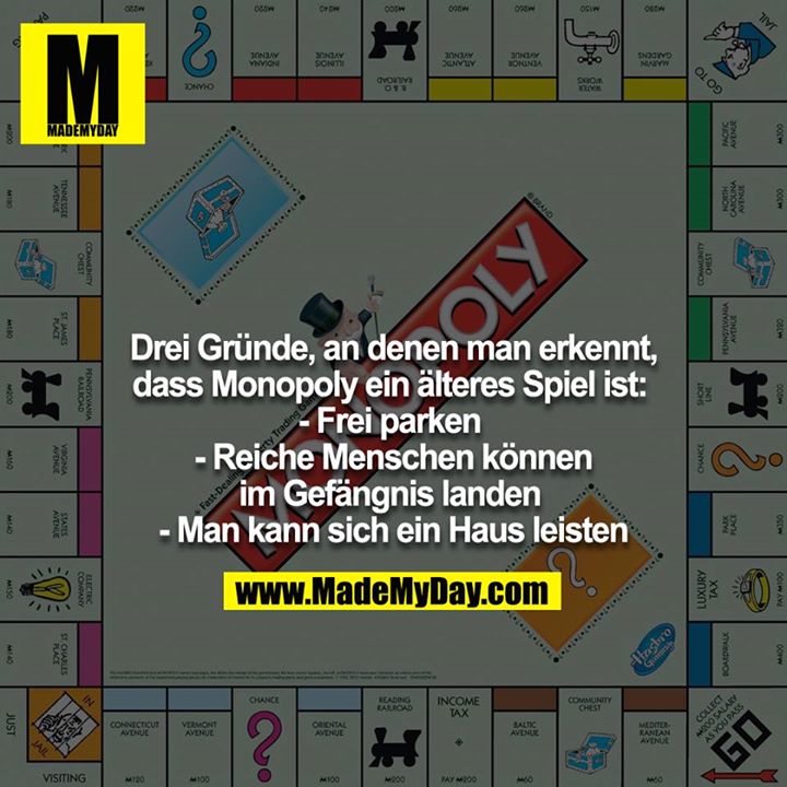 Drei Gründe, an denen man erkennt, dass Monopoly ein älteres Spiel ist: <br />
- Frei parken <br />
- Reiche Menschen können im Gefängnis landen <br />
- Man kann sich ein Haus leisten
