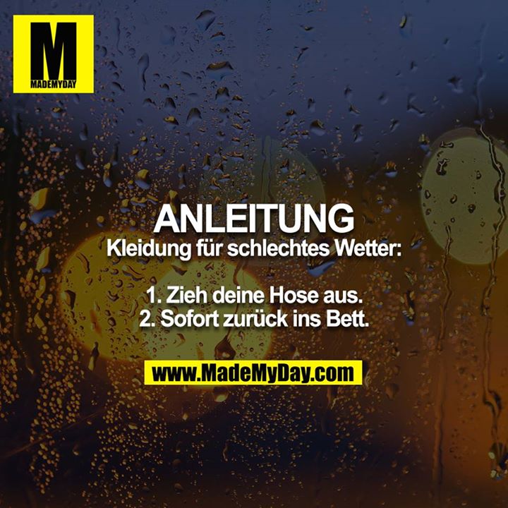 ANLEITUNG<br />
Kleidung für schlechtes Wetter:<br />
<br />
1. Zieh deine Hose aus.<br />
2. Sofort zurück ins Bett.