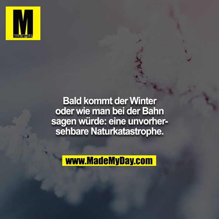 Bald kommt der Winter oder wie man bei der Bahn sagen würde eine unvorhersehbare Naturkatastrophe.