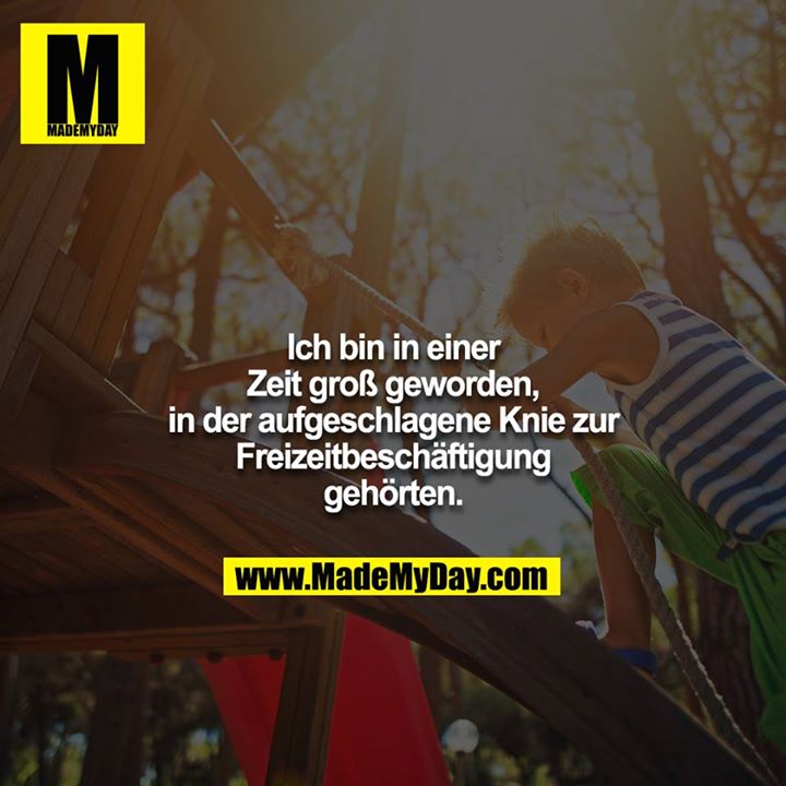 Ich bin in einer Zeit groß geworden, in der aufgeschlagene Knie zur Freizeitbeschäftigung gehörten.