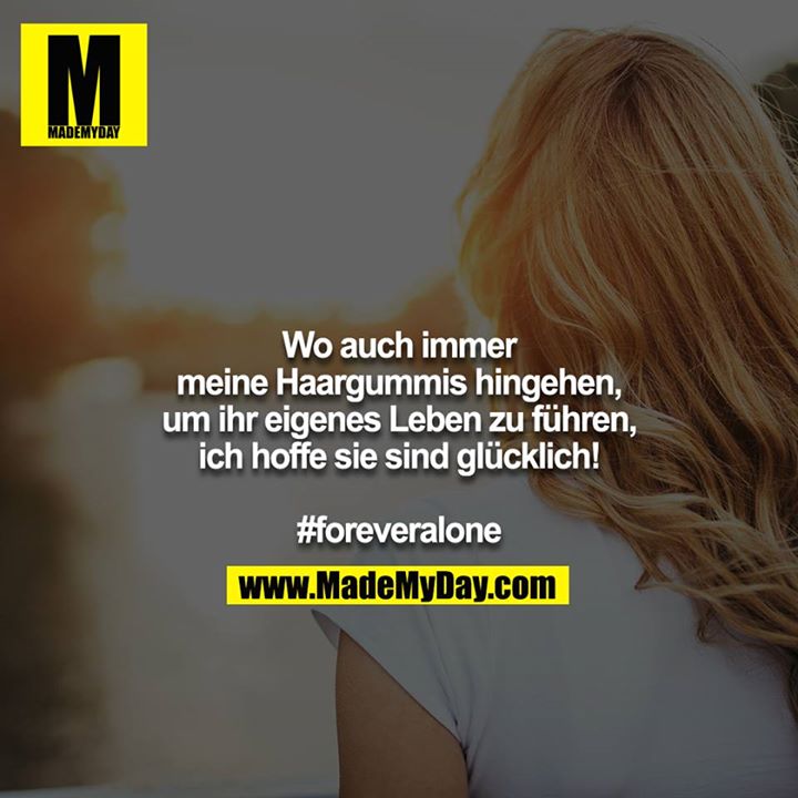 Wo auch immer meine Haargummis hingehen, um ihr eigenes Leben zu führen, ich hoffe sie sind glücklich!<br />
<br />
#foreveralone