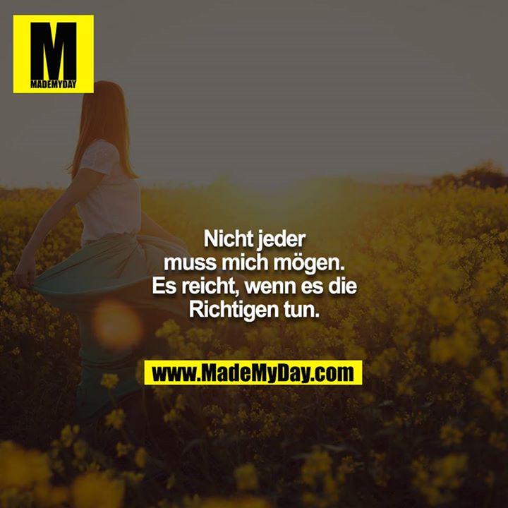 Nicht jeder muss mich mögen. Es reicht, wenn es die Richtigen tun.