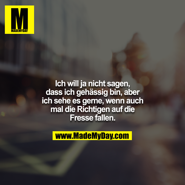 Ich will ja nicht sagen, dass ich gehässig bin, aber ich sehe es gerne, wenn auch mal die Richtigen auf die Fresse fallen.