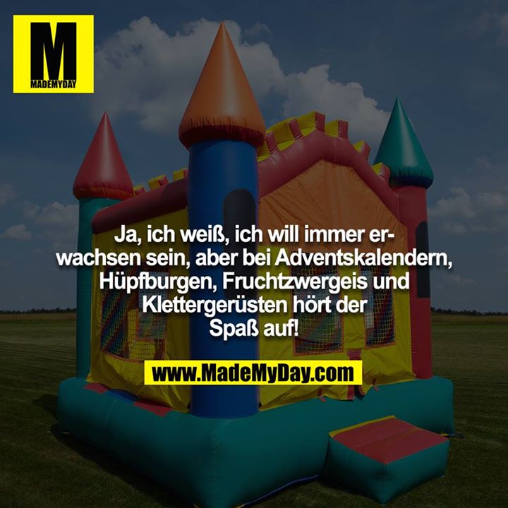Ja, ich weiß, ich will immer erwachsen sein, aber bei Adventskalendern, Hüpfburgen, Fruchtzwergeis und Klettergerüsten hört der Spaß auf!
