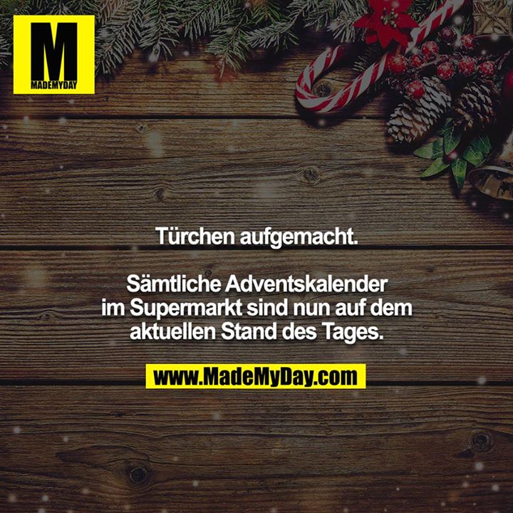 Türchen aufgemacht.<br />
<br />
Sämtliche Adventskalender im Supermarkt sind nun auf dem aktuellen Stand des Tages.