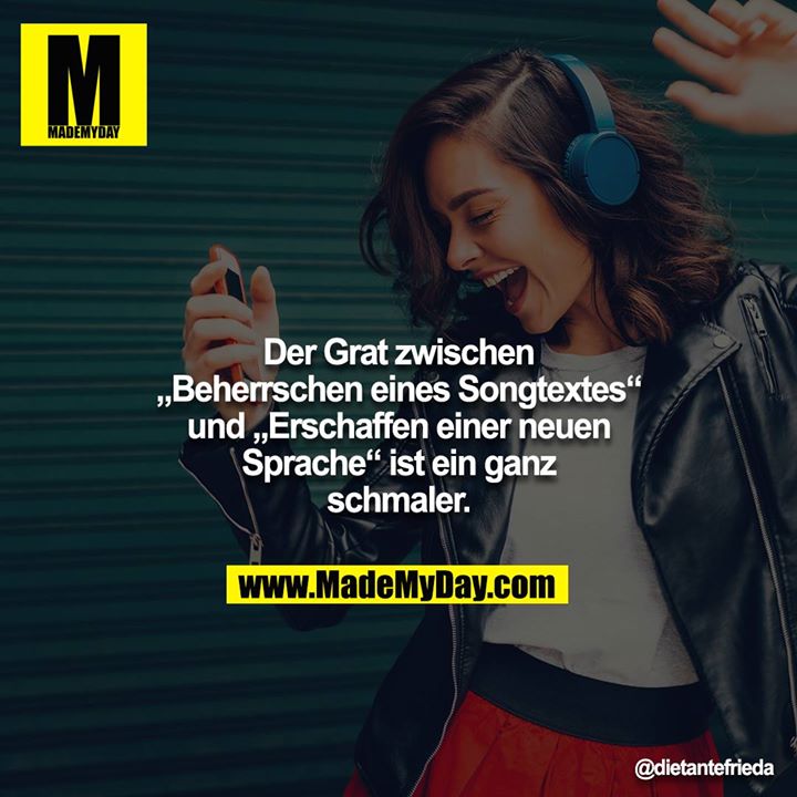 Der Grat zwischen „Beherrschen eines Songtextes“ und „Erschaffen einer neuen Sprache“ ist ein ganz schmaler.