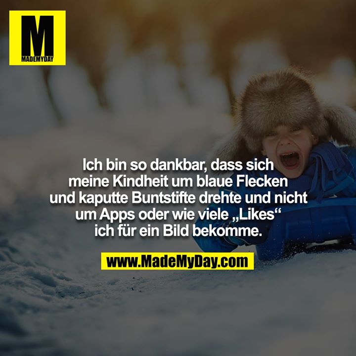 Ich bin so dankbar, dass sich meine Kindheit um blaue Flecken und kaputte Buntstifte drehte und nicht um Apps oder wie viele „Likes“ ich für ein Bild bekomme.