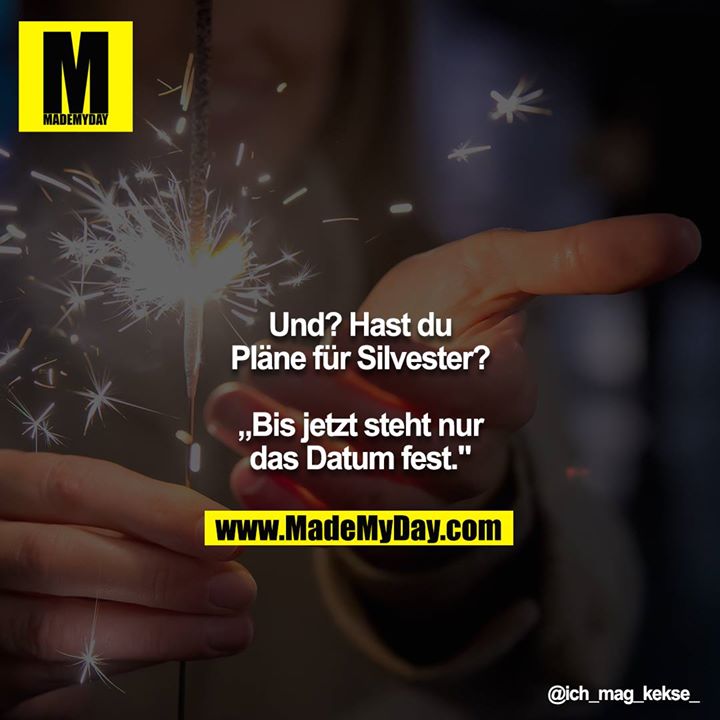 Und? Hast du Pläne für Silvester?<br />
<br />
„Bis jetzt steht nur das Datum fest."