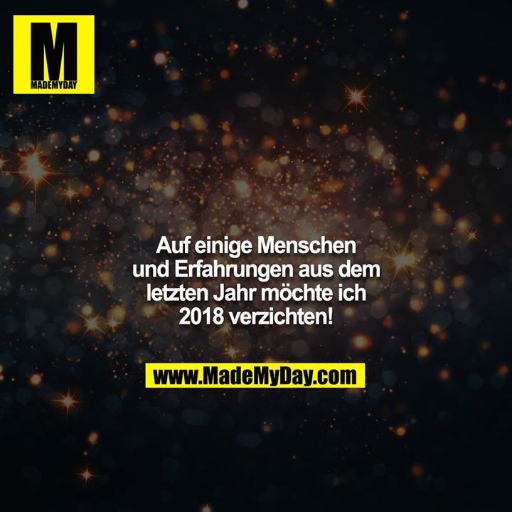 Auf einige Menschen und Erfahrungen aus dem letzten Jahr möchte ich 2018 verzichten!