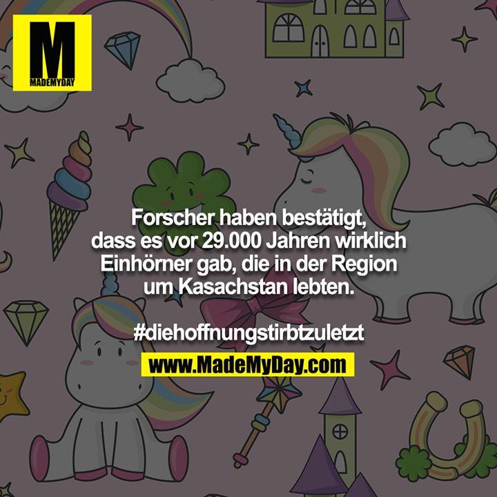 Forscher haben bestätigt, dass es vor 29.000 Jahren wirklich Einhörner gab, die in der Region um Kasachstan lebten.<br />
<br />
#diehoffnungstirbtzuletzt