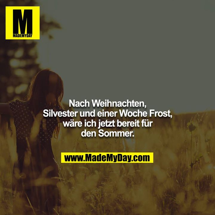 Nach Weihnachten, Silvester und einer Woche Frost, wäre ich jetzt bereit für den Sommer.