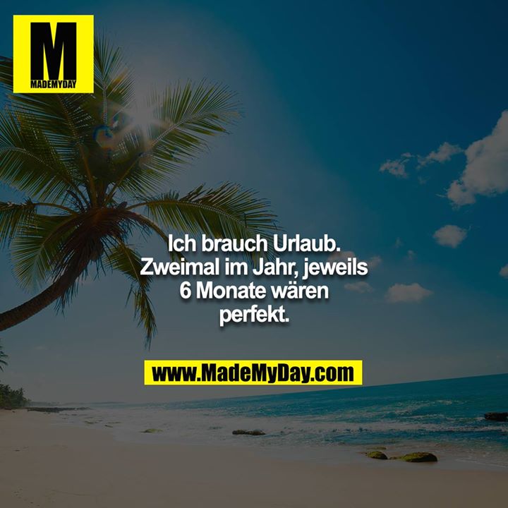 Ich brauch Urlaub. Zweimal im Made My Day