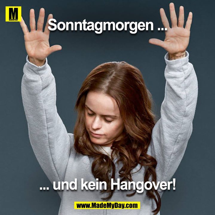 Sonntag morgen<br />
und kein Hangover!